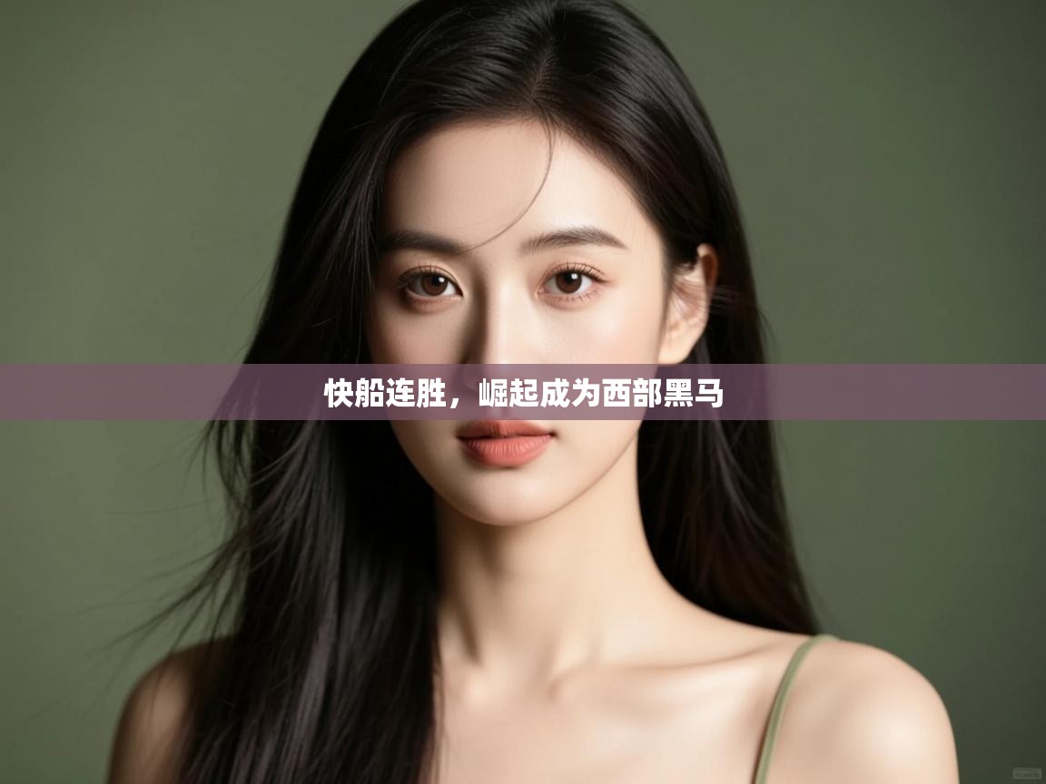 蓝鲸体育app下载电脑版官网-快船连胜，崛起成为西部黑马