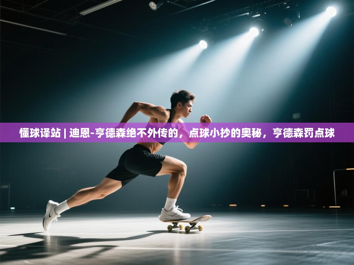 鲸蓝体育app-懂球译站 | 迪恩-亨德森绝不外传的，点球小抄的奥秘，亨德森罚点球  第1张