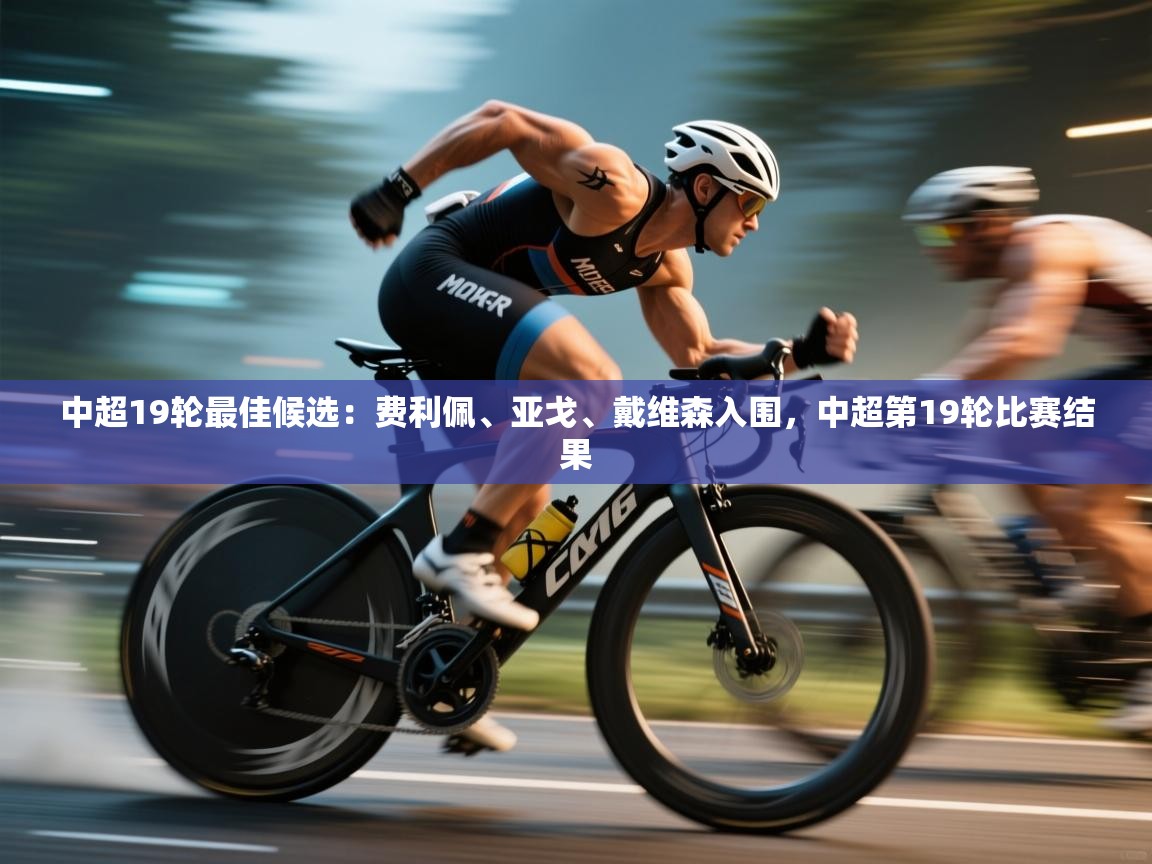 蓝鲸体育直播在线观看免费版-中超19轮最佳候选：费利佩、亚戈、戴维森入围，中超第19轮比赛结果