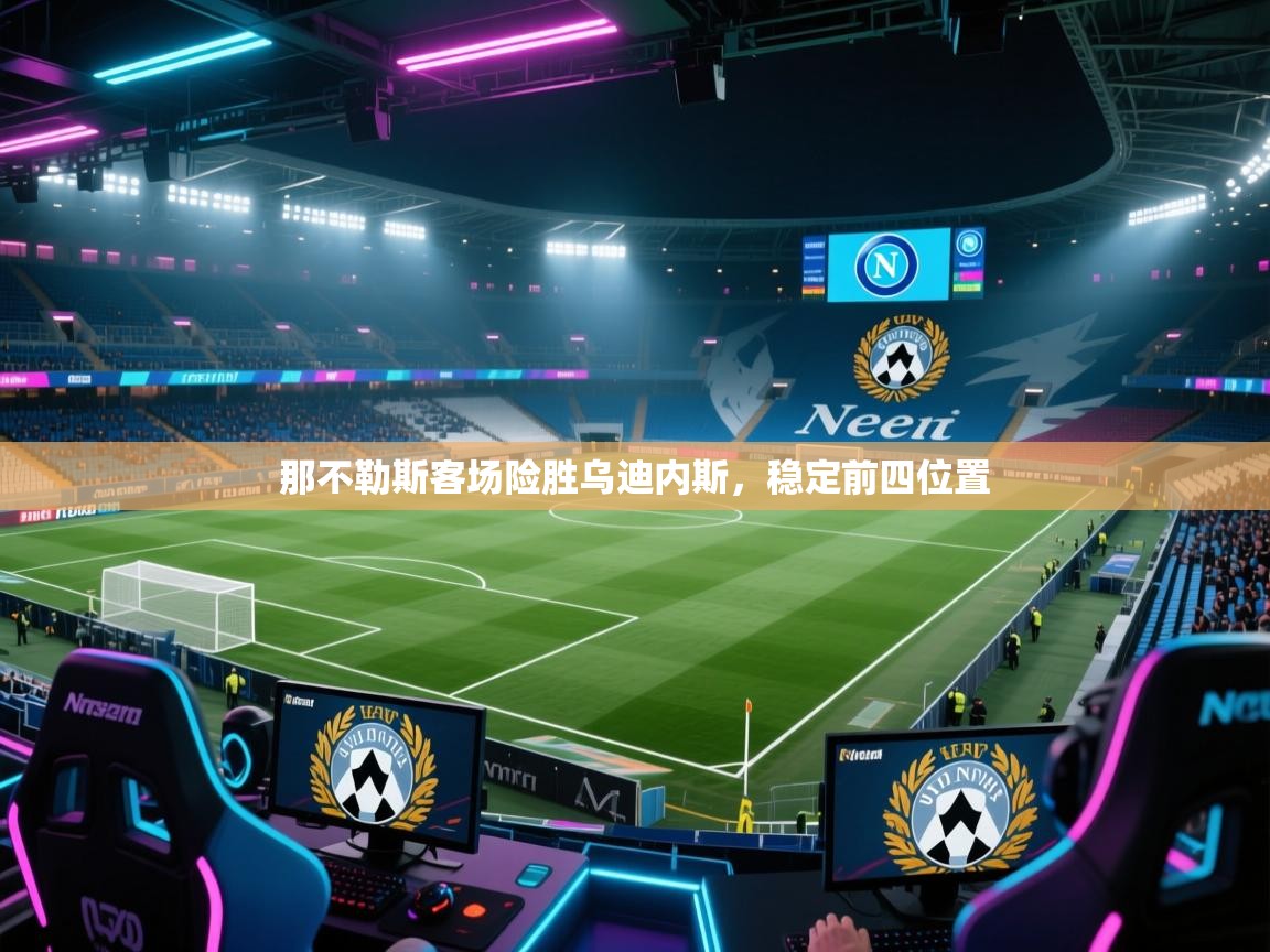 蓝鲸体育网页版-那不勒斯客场险胜乌迪内斯，稳定前四位置