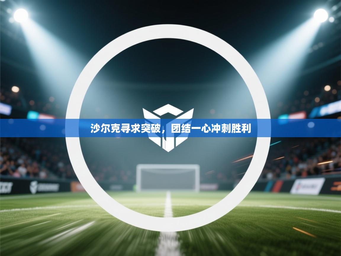 蓝鲸体育足球直播在线观看-沙尔克寻求突破，团结一心冲刺胜利